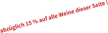 abzglich 15 % auf alle Weine dieser Seite !