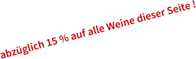 abzglich 15 % auf alle Weine dieser Seite !
